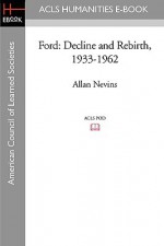 Ford: Decline and Rebirth 1933-1962 - Allan Nevins, Frank Ernest Hill