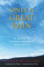 Only a Great Rain: A Guide to Chinese Buddhist Meditation - Master Hsing Yun, Xingyun, Tom Graham, John McRae