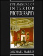 The Manual of Interior Photography - Michael G. Harris