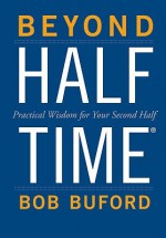 Beyond Halftime: Practical Wisdom for Your Second Half - Bob Buford