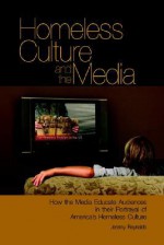 Homeless Culture and the Media: How the Media Educate Audiences in Their Portrayal of America's Homeless Culture - Jeremy Reynalds