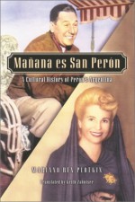 Mañana es San Perón: A Cultural History of Perón's Argentina - Mariano Ben Plotkin, Plotkin, Mariano Ben Plotkin, Mariano Ben