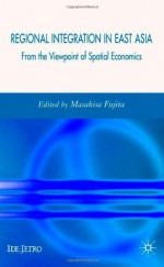 Regional Integration in East Asia: From the Viewpoint of Spatial Economics (Ide-Jetro Series) - Masahisa Fujita