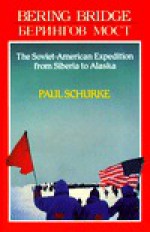 Bering Bridge: The Soviet American Expedition From Siberia To Alaska - Paul Schurke