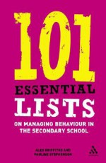 101 Essential Lists on Managing Behaviour in the Secondary School - Alex Griffiths, Pauline Stephenson