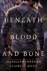 Beneath Blood and Bone - Madeline Sheehan, Claire C. Riley