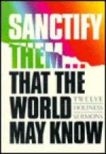 Sanctify Them...That World May Know: Twelve Holiness Sermons - William M. Greathouse