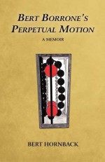 Bert Borrone's Perpetual Motion - Bert G. Hornback