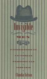 Invisible Men: Fatherhood in Victorian Periodicals, 1850-1910 - Claudia Nelson