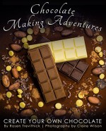 Chocolate Making Adventures: Create Your Own Chocolate - Rosen Trevithick, Claire Wilson