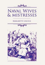 Naval Wives and Mistresses - Margarette Lincoln