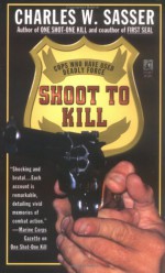 Shoot to Kill: Cops Who Have Used Deadly Force - Charles W. Sasser