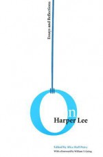 On Harper Lee: Essays and Reflections - Alice Hall Petry, William T. Going