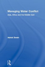 Managing Water Conflict: Asia, Africa and the Middle East - Ashok Swain