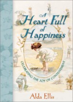 A Heart Full Of Happiness: Celebrating The Joy Of Contentment - Alda Ellis