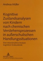 Kognitive Zustandsanalysen Von Kindern Nach Chemischen Verstehensprozessen in Ausserschulischen Handlungssituationen: Eine Rekonstruktive Analyse Kognitiver Endzustaende - Andreas Müller