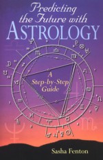 Predicting The Future With Astrology: A Step By Step Guide - Sasha Fenton