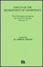 Aspects of the Development of Competence: the Minnesota Symposia on Child Psychology, Volume 14 - W. Andrew Collins