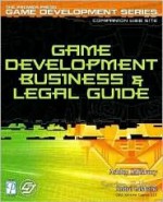 Game Development Business and Legal Guide (Premier Press Game Development) - Ashley Salisbury, André LaMothe