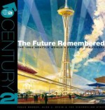 The Future Remembered: The 1962 Seattle World's Fair and Its Legacy - Paula Becker, Alan J. Stein, HistoryLink Staff, Tom Brown Jr., Priscilla Long, Julie Van Pelt, Nancy Kinnear, Marie McCaffrey, Jay Rockey, Megan Churchwell