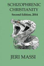 Schizophrenic Christianity:: How Christian Fundamentalism Attracts and Protects Sociopaths, Abusive Pastors, and Child Molesters - Jeri Massi