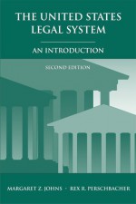 The United States Legal System: An Introduction - Margaret Z. Johns, Rex R. Perschbacher