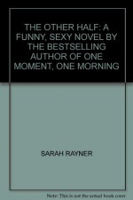 THE OTHER HALF: A FUNNY, SEXY NOVEL BY THE BESTSELLING AUTHOR OF ONE MOMENT, ONE MORNING - SARAH RAYNER