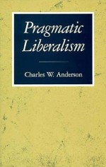 Pragmatic Liberalism - Charles W. Anderson