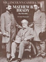 Mr. Lincoln's Camera Man: Mathew B. Brady - Roy Meredith