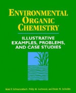 Environmental Organic Chemistry: Illustrative Examples, Problems, and Case Studies - Rene P. Schwarzenbach, Dieter M. Imboden, Philip M. Gschwend