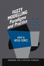 Fuzzy Modelling: Paradigms and Practice - Witold Pedrycz