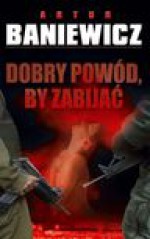 Dobry powód by zabijać - Artur Baniewicz