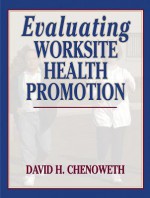 Evaluating Worksite Health Promotion - David Chenoweth