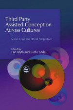 Third Party Assisted Conception Across Cultures: Social, Legal and Ethical Perspectives - Eric Blyth, Ruth Landau, Cecilia Chan