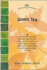 Green Tea: Fight Cancer, Lower Cholesterol, Live Longer - Kate Gilbert Udall