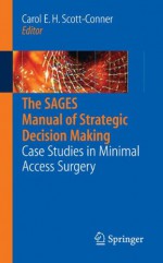 The SAGES Manual of Strategic Decision Making: Case Studies in Minimal Access Surgery - Carol E.H. Scott-Conner, José E. Torres, Nate Thepjatri