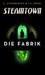 Steamtown - Die Fabrik: Steampunk | Krimi - Carsten Steenbergen, T. S. Orgel