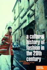 A Cultural History of Fashion in the Twentieth Century: From the Catwalk to the Sidewalk - Bonnie English