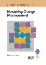 Mastering Change Management: A Practical Guide to Turning Obstacles Into Opportunities - Richard Y. Chang