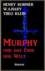 Murphy und das Ende der Welt (Dämonenjäger Murphy) (German Edition) - Théo Klein, Henry Rohmer, W.A. Hary, Dämonenjäger Murphy