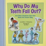 Why Do My Teeth Fall Out?: And Other Questions Kids Have about the Human Body - Heather L. Montgomery, Jon Davis