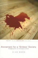 Atonement for a "Sinless" Society: Engaging with an Emerging Culture - Alan Mann