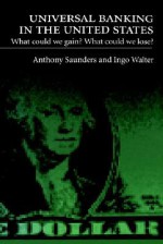 Universal Banking in the United States: What Could We Gain? What Could We Lose? - Anthony Saunders, Ingo Walter