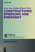 Constructions: Emerging and Emergent - Peter Auer, Stefan Pfander, Stefan Pf Nder