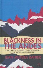 Blackness in the Andes: Ethnographic Vignettes of Cultural Politics in the Time of Multiculturalism - Jean Muteba Rahier