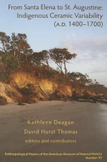 From Santa Elena to St. Augustine: Indigenous Ceramic Variability (A.D. 1400-1700) - Kathleen A. Deagan, David Hurst Thomas