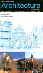 The Complete Architecture Handbook: From the First Civilizations to the Present Day - Patrick Nuttgens, Richard Weston