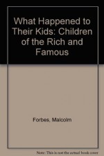 What Happened to Their Kids: Children of the Rich and Famous - Malcolm S. Forbes, Jeff Bloch