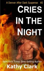 CRIES IN THE NIGHT, A Denver After Dark Romantic Suspense - Kathy Clark