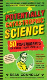 The Book of Potentially Catastrophic Science: 50 Experiments for Daring Young Scientists - Sean Connolly